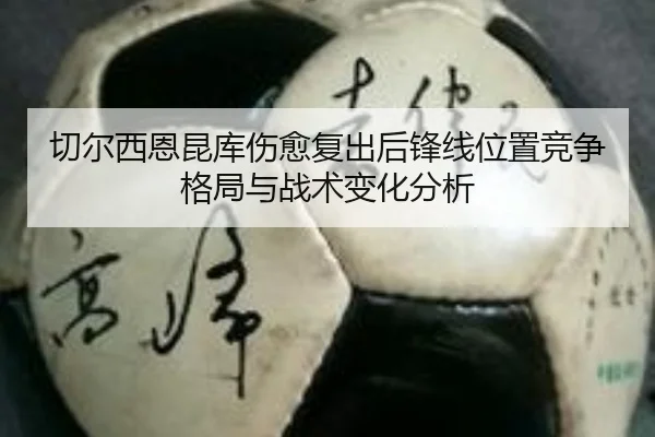切尔西恩昆库伤愈复出后锋线位置竞争格局与战术变化分析