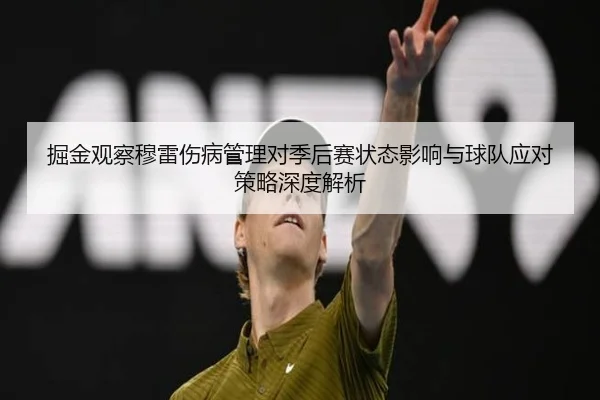 掘金观察穆雷伤病管理对季后赛状态影响与球队应对策略深度解析