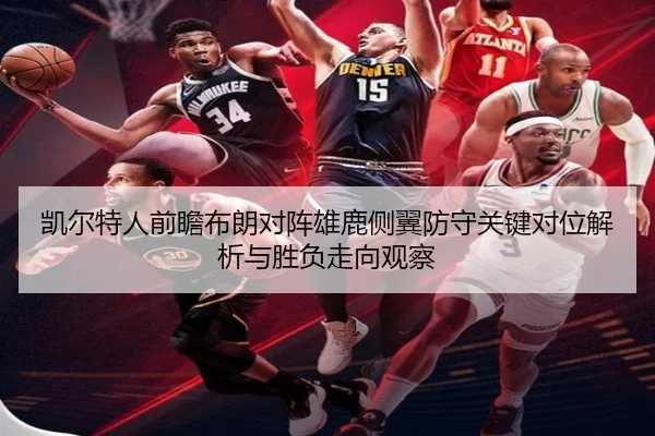 凯尔特人前瞻布朗对阵雄鹿侧翼防守关键对位解析与胜负走向观察