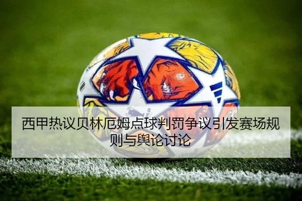 西甲热议贝林厄姆点球判罚争议引发赛场规则与舆论讨论